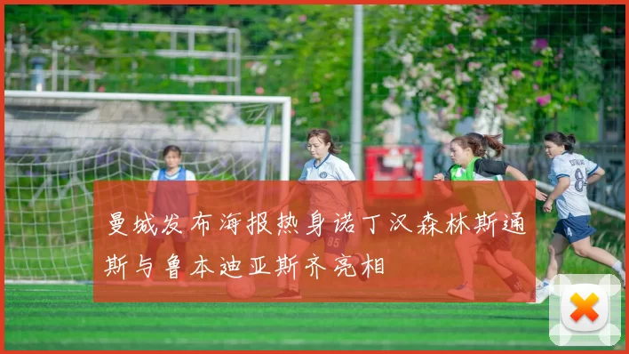 曼城发布海报热身诺丁汉森林斯通斯与鲁本迪亚斯齐亮相
