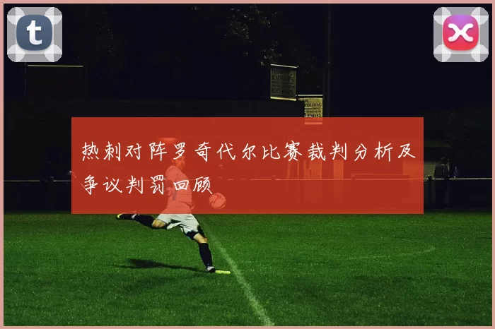 热刺对阵罗奇代尔比赛裁判分析及争议判罚回顾