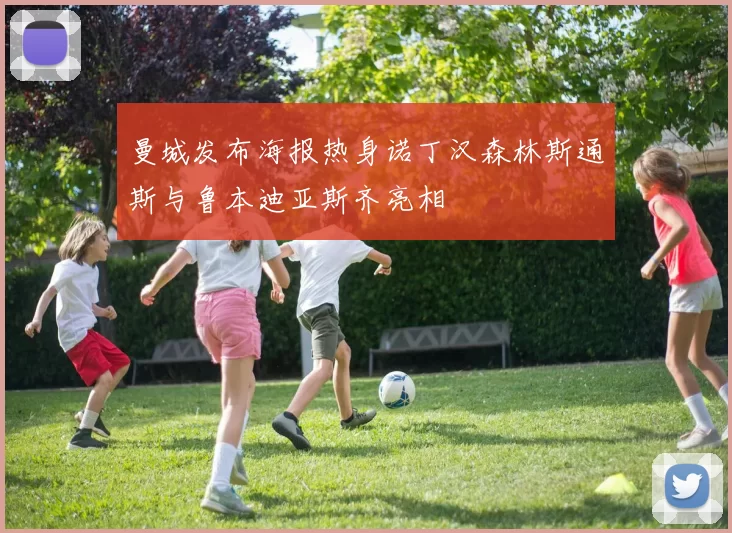 曼城发布海报热身诺丁汉森林斯通斯与鲁本迪亚斯齐亮相