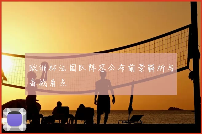 欧洲杯法国队阵容公布前景解析与备战看点