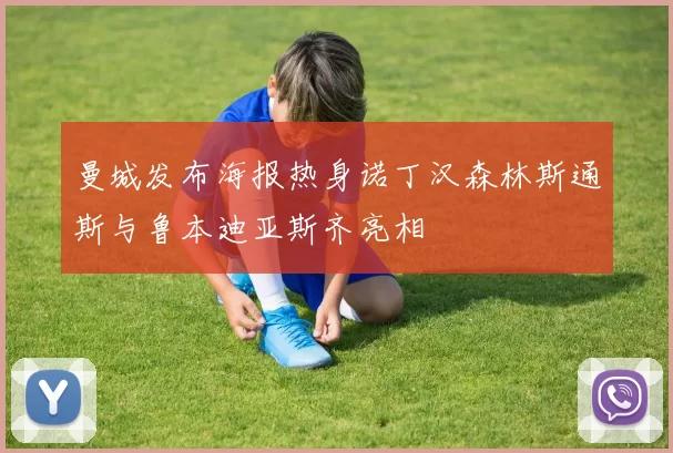 曼城发布海报热身诺丁汉森林斯通斯与鲁本迪亚斯齐亮相