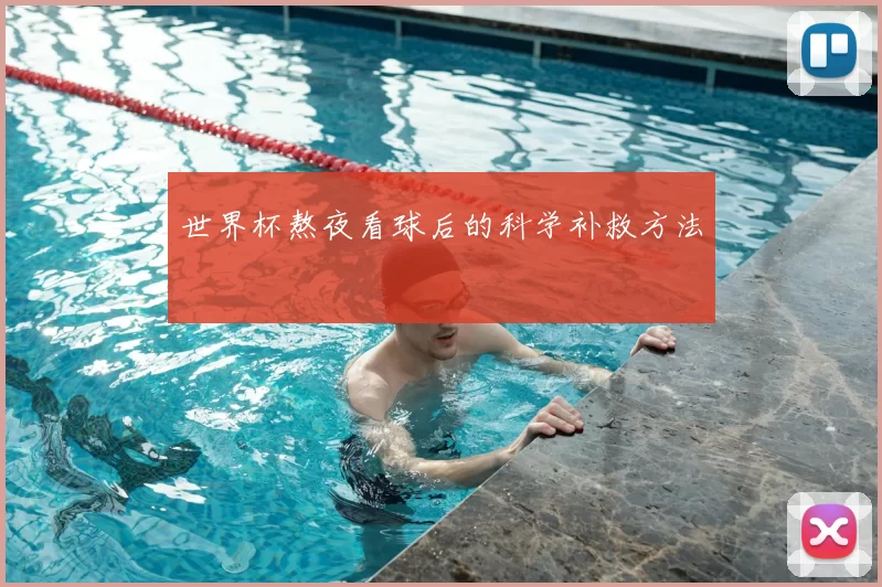 世界杯熬夜看球后的科学补救方法