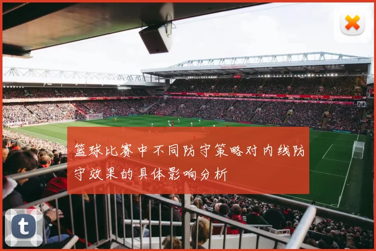 篮球比赛中不同防守策略对内线防守效果的具体影响分析