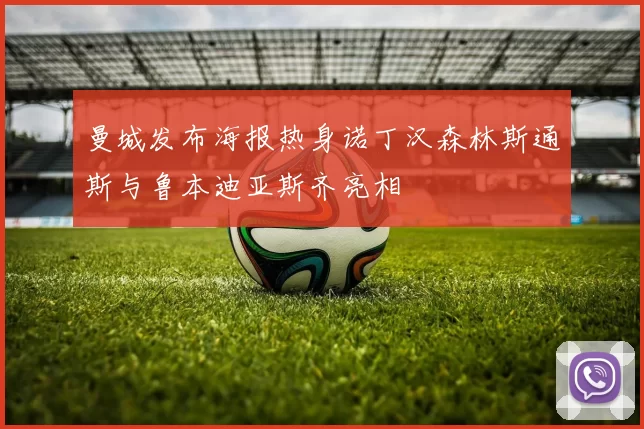 曼城发布海报热身诺丁汉森林斯通斯与鲁本迪亚斯齐亮相