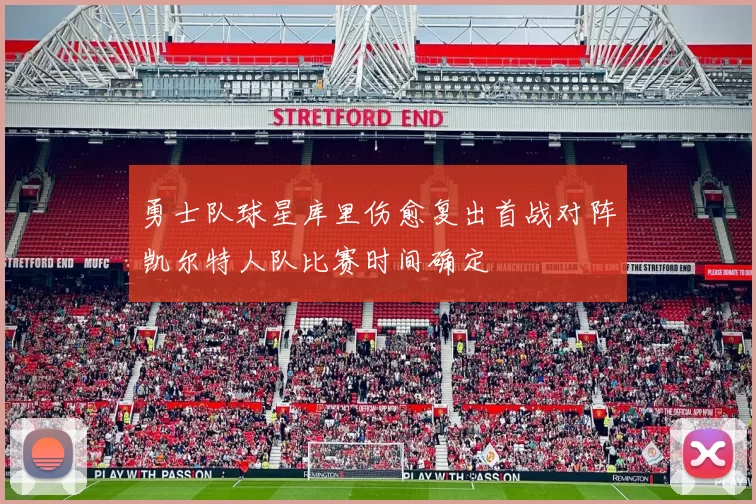 勇士队球星库里伤愈复出首战对阵凯尔特人队比赛时间确定