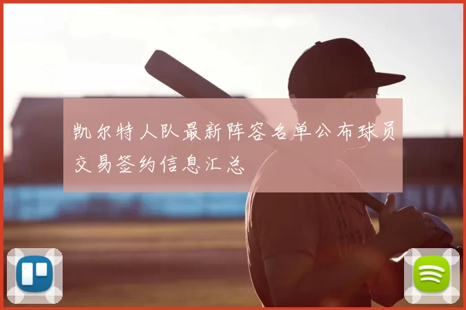 凯尔特人队最新阵容名单公布球员交易签约信息汇总