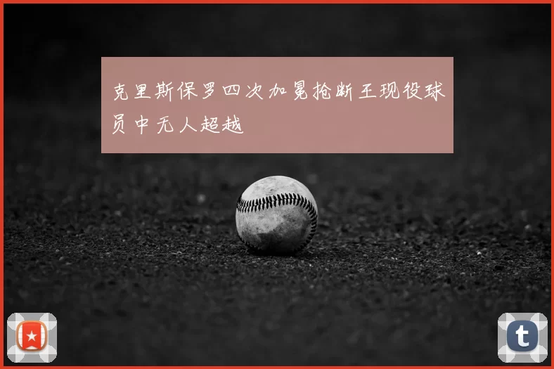 克里斯保罗四次加冕抢断王现役球员中无人超越