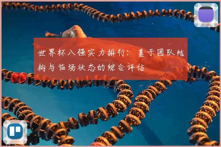 世界杯八强实力排行：基于团队结构与临场状态的综合评估