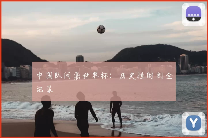 中国队问鼎世界杯：历史性时刻全记录