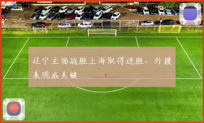 辽宁主场战胜上海取得连胜,外援表现成关键