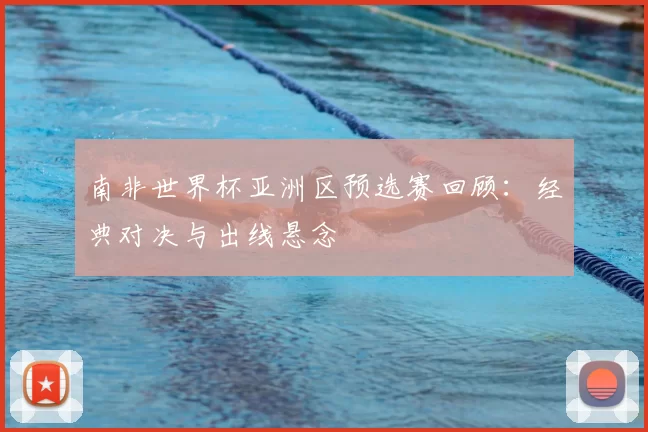 南非世界杯亚洲区预选赛回顾：经典对决与出线悬念