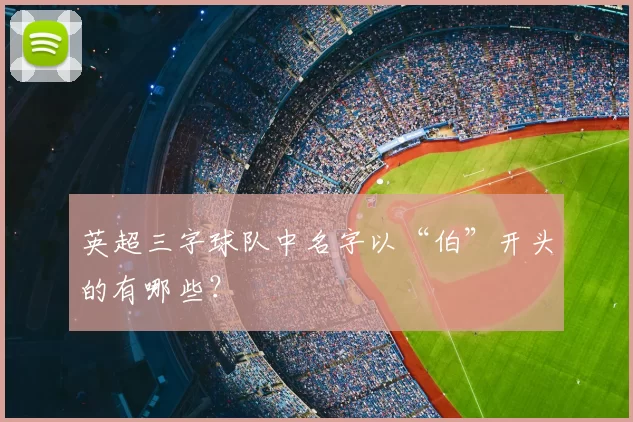 英超三字球队中名字以“伯”开头的有哪些?