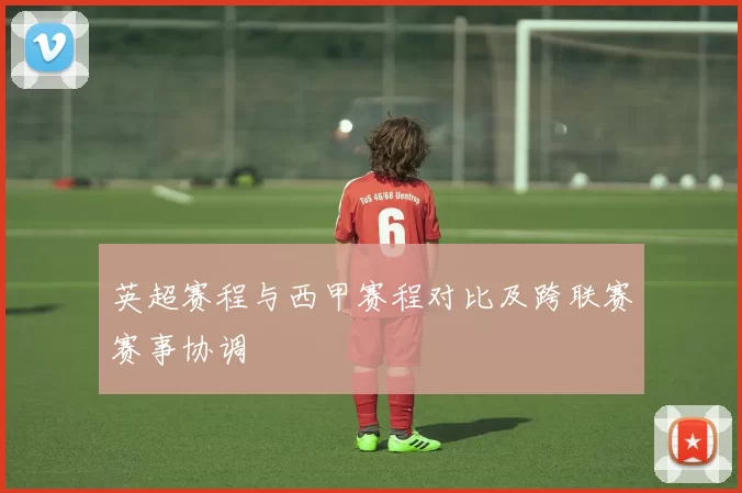 英超赛程与西甲赛程对比及跨联赛赛事协调