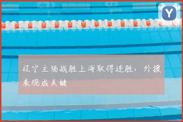 辽宁主场战胜上海取得连胜，外援表现成关键