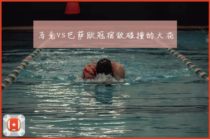 马竞vs巴萨欧冠宿敌碰撞的火花