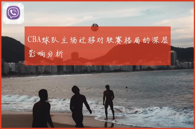 CBA球队主场迁移对联赛格局的深层影响分析