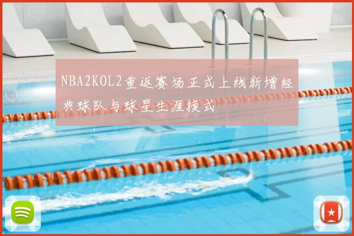 NBA2KOL2重返赛场正式上线新增经典球队与球星生涯模式