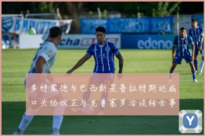 多特蒙德与巴西新星普拉特斯达成口头协议正与克鲁塞罗洽谈转会事宜