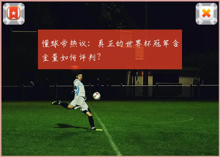 懂球帝热议：真正的世界杯冠军含金量如何评判？