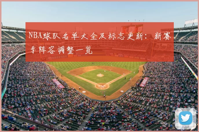 NBA球队名单大全及标志更新：新赛季阵容调整一览